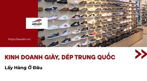 Kinh Doanh Giày, Dép Trung Quốc Lấy Hàng Ở Đâu