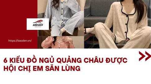 6 Kiểu Đồ Ngủ Quảng Châu Được Hội Chị Em Săn Lùng
