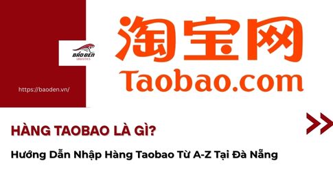 Hàng Taobao Là Gì? Hướng Dẫn Nhập Hàng Taobao Từ A-Z Tại Đà Nẵng