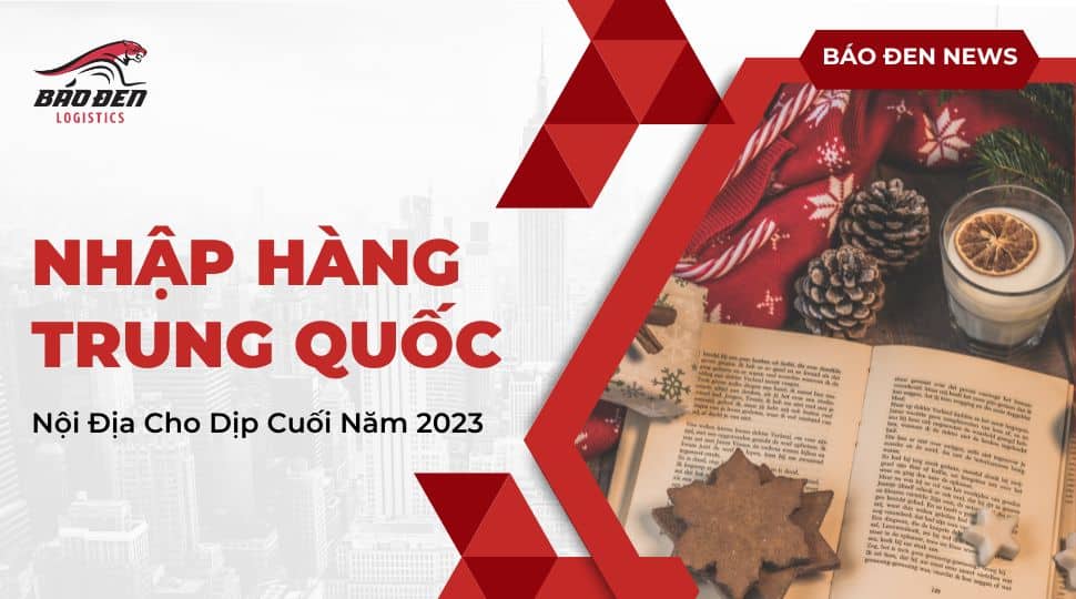 Nhập hàng trung quốc nội địa cho dịp cuối năm 2023 - Báo Đen Logistics 3 baodenlogistics