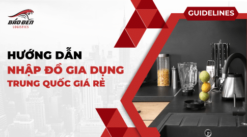 Hướng dẫn nhập đồ gia dụng giá rẻ Trung Quốc - Báo Đen Logistics 9 đồ gia dụng giá rẻ