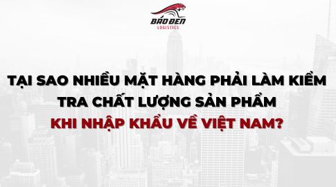 Tại Sao Nhiều Mặt Hàng Phải Làm Kiểm Tra Chất Lượng Sản Phẩm Khi Nhập Khẩu Về Việt Nam? 11 Kiểm tra chất lượng sản phẩm