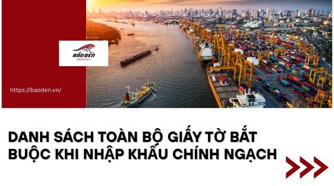 Danh Sách Toàn Bộ Giấy Tờ Bắt Buộc Khi Nhập Khẩu Chính Ngạch