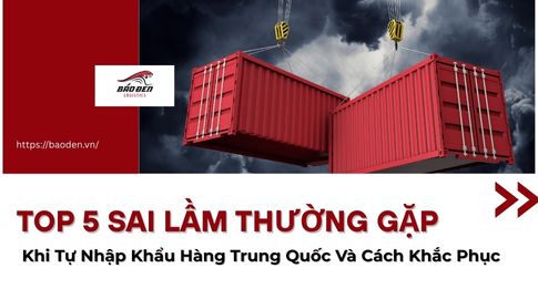 Top 5 Sai Lầm Thường Gặp Khi Tự Nhập Khẩu Hàng Trung Quốc Và Cách Khắc Phục