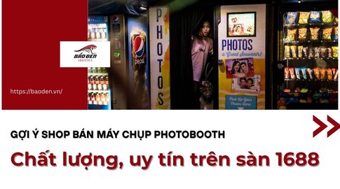 Gợi ý shop bán máy chụp Photobooth chất lượng, uy tín trên sàn 1688