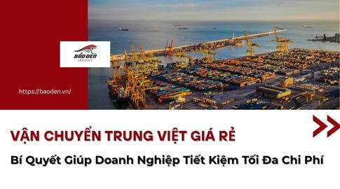 Vận Chuyển Trung Việt Giá Rẻ - Bí Quyết Giúp Doanh Nghiệp Tiết Kiệm Tối Đa Chi Phí