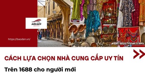 Cách lựa chọn nhà cung cấp uy tín trên 1688 cho người mới 26 Tiêu chí lọc shop chuyên nghiệp dựa theo kinh nghiệm mua hàng trên 1688
