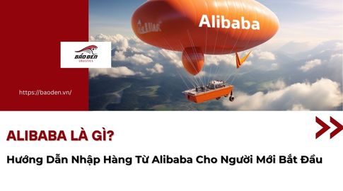 Alibaba Là Gì? Hướng Dẫn Nhập Hàng Từ Alibaba Cho Người Mới Bắt Đầu