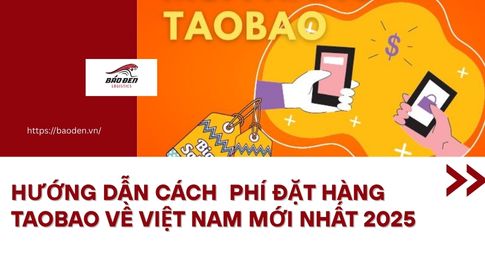 Hướng Dẫn Cách Phí Đặt Hàng Taobao Về Việt Nam Mới Nhất 2025