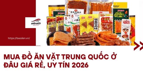 Mua Đồ Ăn Vặt Trung Quốc Ở Đâu Giá Rẻ, Uy Tín 2026