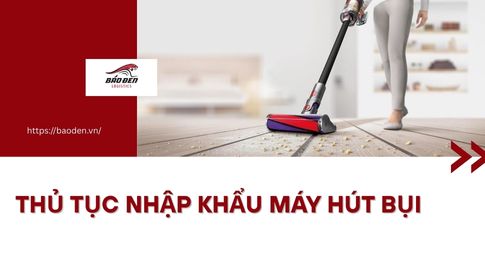 Thủ Tục Nhập Khẩu Máy Hút Bụi