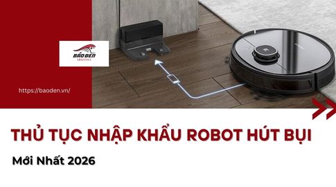Thủ Tục Nhập Khẩu Robot Hút Bụi Mới Nhất 2026