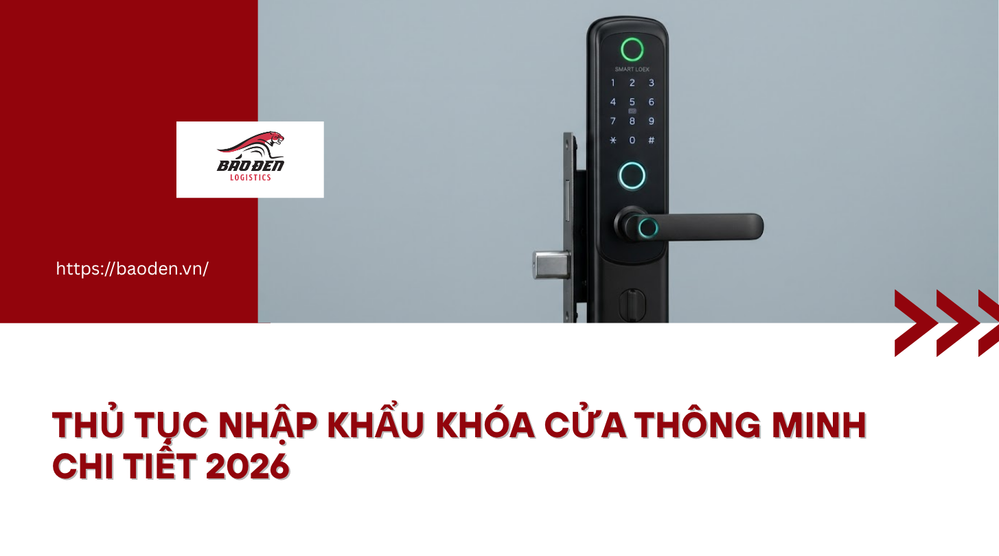 Thủ tục nhập khẩu khóa cửa thông minh chi tiết 2026