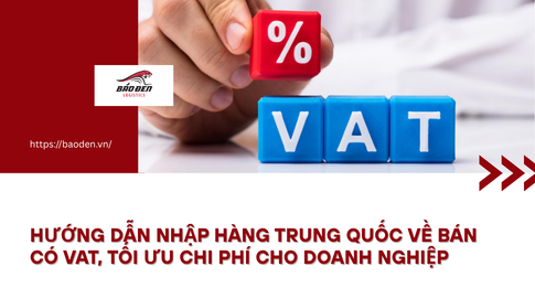 Hướng dẫn nhập hàng Trung Quốc về bán có VAT, tối ưu chi phí cho doanh nghiệp 11 Thumnail website 8