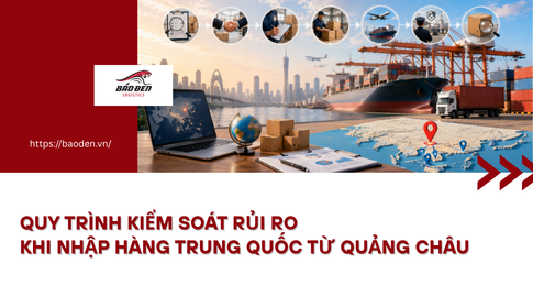 Quy trình kiểm soát rủi ro khi nhập hàng Trung Quốc từ Quảng Châu 7 Thumnail website 1