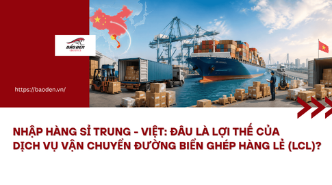 Nhập hàng sỉ Trung - Việt: Đâu là lợi thế của dịch vụ vận chuyển đường biển ghép hàng lẻ (LCL)? 9 Thumnail website 11