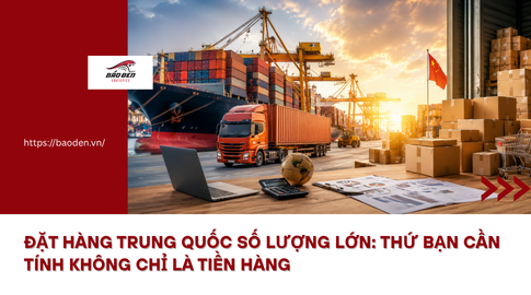 Đặt hàng Trung Quốc số lượng lớn: thứ doanh nghiệp cần tính không chỉ là tiền hàng 8 Thumnail website 12