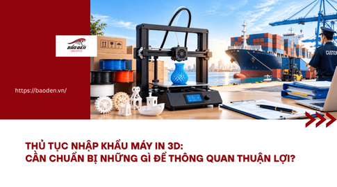 Thủ tục nhập khẩu máy in 3D: cần chuẩn bị những gì để thông quan thuận lợi? 7 Thumnail website 34
