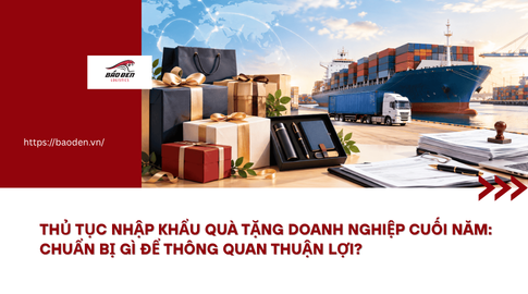 Thủ tục nhập khẩu quà tặng doanh nghiệp cuối năm: chuẩn bị gì để thông quan thuận lợi? 6 Thumnail website 35